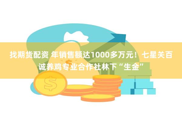 找期货配资 年销售额达1000多万元！七星关百诚养鸡专业合作社林下“生金”