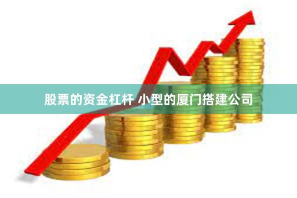 股票的资金杠杆 小型的厦门搭建公司