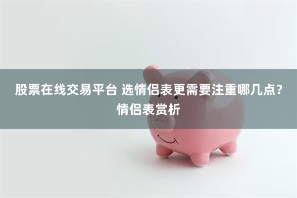 股票在线交易平台 选情侣表更需要注重哪几点？情侣表赏析