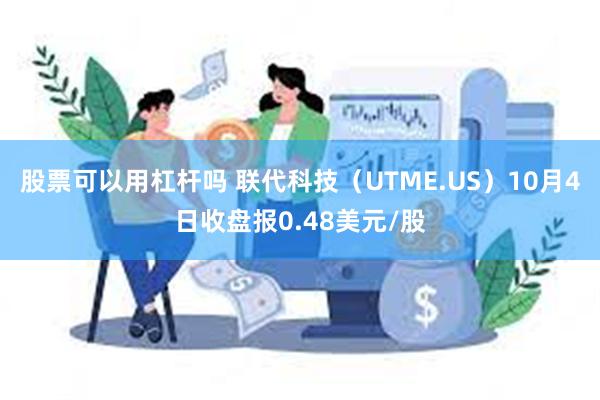 股票可以用杠杆吗 联代科技（UTME.US）10月4日收盘报0.48美元/股